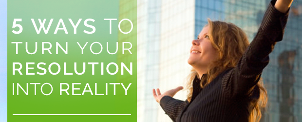 5 Ways To Turn Your Resolution Into Reality